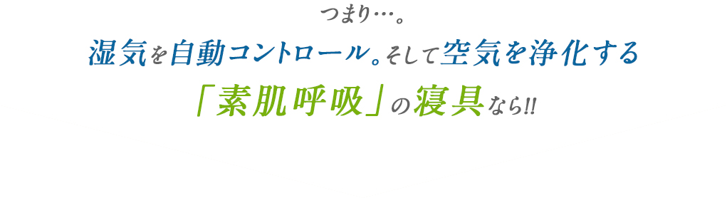 つまり…。自然素材で赤ちゃんにもやさしい。そしてダニ・カビを抑える素肌呼吸の寝具なら