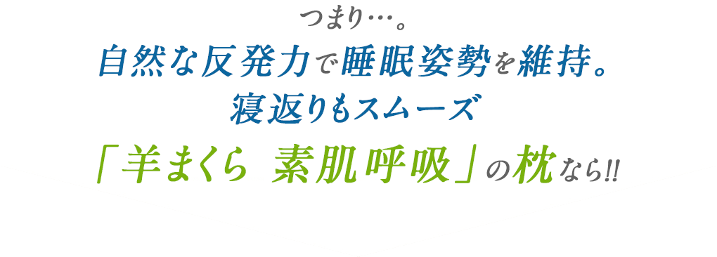 つまり…。自然な反発力で睡眠姿勢を維持。寝返りもスムーズ「羊まくら　素肌呼吸」の枕なら